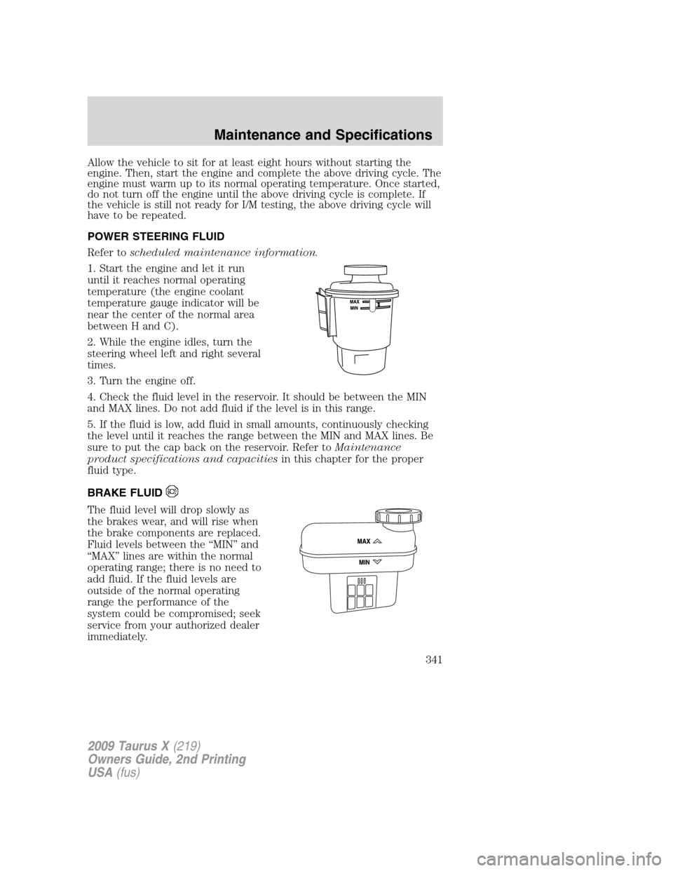 FORD TAURUS X 2009 1.G User Guide Allow the vehicle to sit for at least eight hours without starting the
engine. Then, start the engine and complete the above driving cycle. The
engine must warm up to its normal operating temperature.