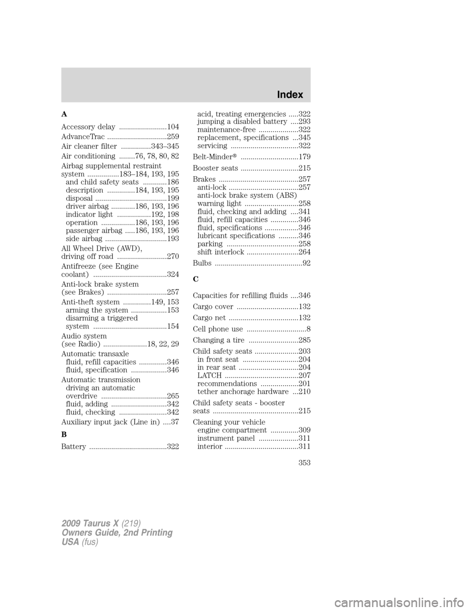 FORD TAURUS X 2009 1.G User Guide A
Accessory delay ........................104
AdvanceTrac ..............................259
Air cleaner filter ...............343–345
Air conditioning ........76, 78, 80, 82
Airbag supplemental rest