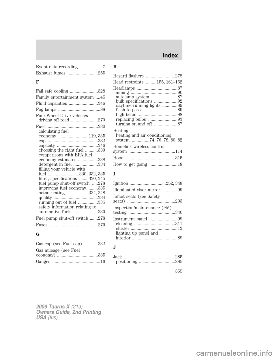 FORD TAURUS X 2009 1.G Manual PDF Event data recording ....................7
Exhaust fumes ..........................255
F
Fail safe cooling ........................328
Family entertainment system ....45
Fluid capacities .............