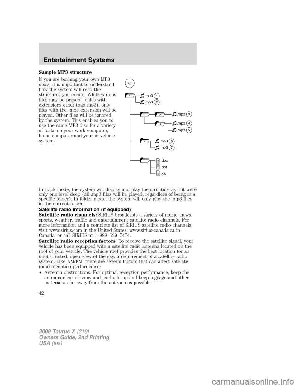 FORD TAURUS X 2009 1.G Service Manual Sample MP3 structure
If you are burning your own MP3
discs, it is important to understand
how the system will read the
structures you create. While various
files may be present, (files with
extensions FORD TAURUS X 2009 1.G Service Manual Sample MP3 structure
If you are burning your own MP3
discs, it is important to understand
how the system will read the
structures you create. While various
files may be present, (files with
extensions