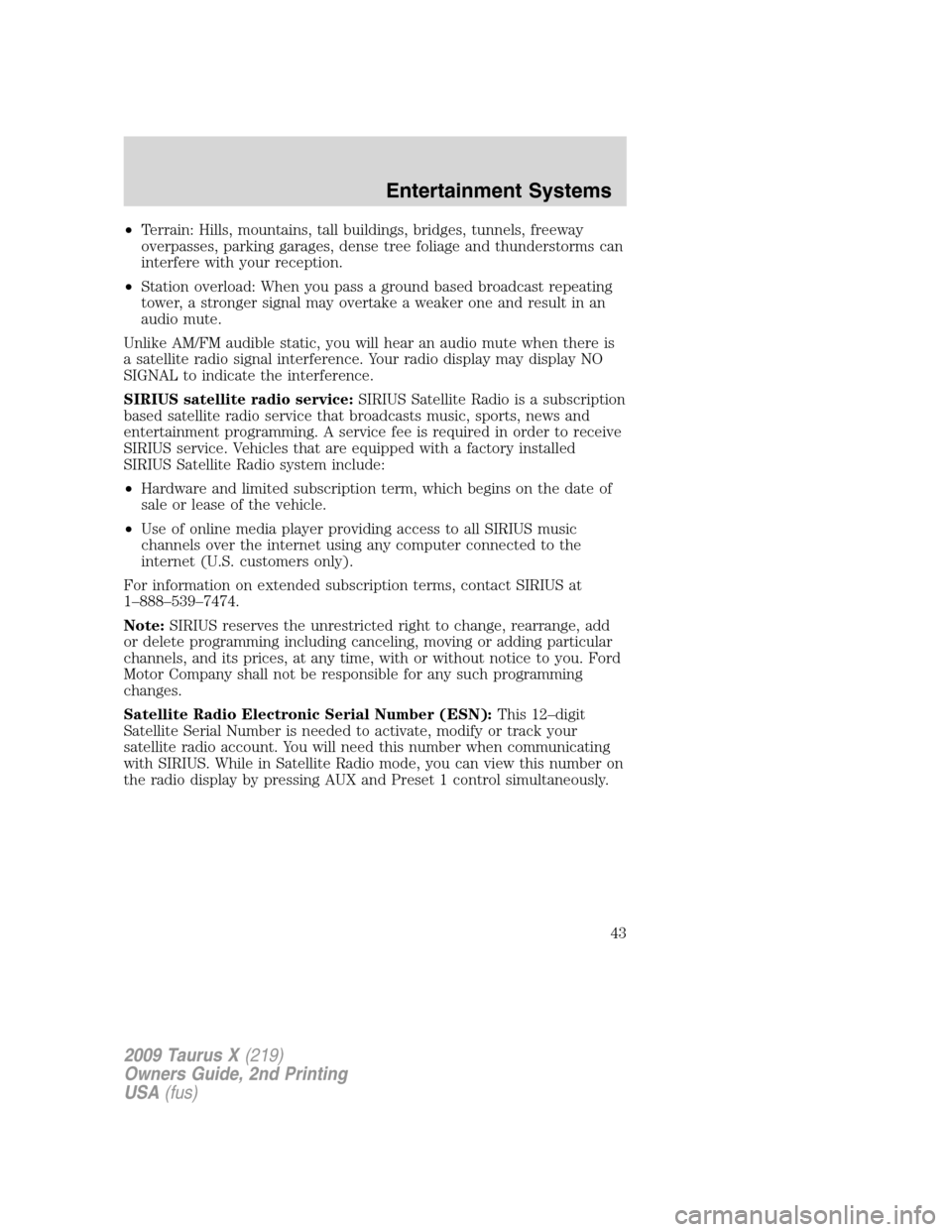 FORD TAURUS X 2009 1.G Service Manual •Terrain: Hills, mountains, tall buildings, bridges, tunnels, freeway
overpasses, parking garages, dense tree foliage and thunderstorms can
interfere with your reception.
•Station overload: When y