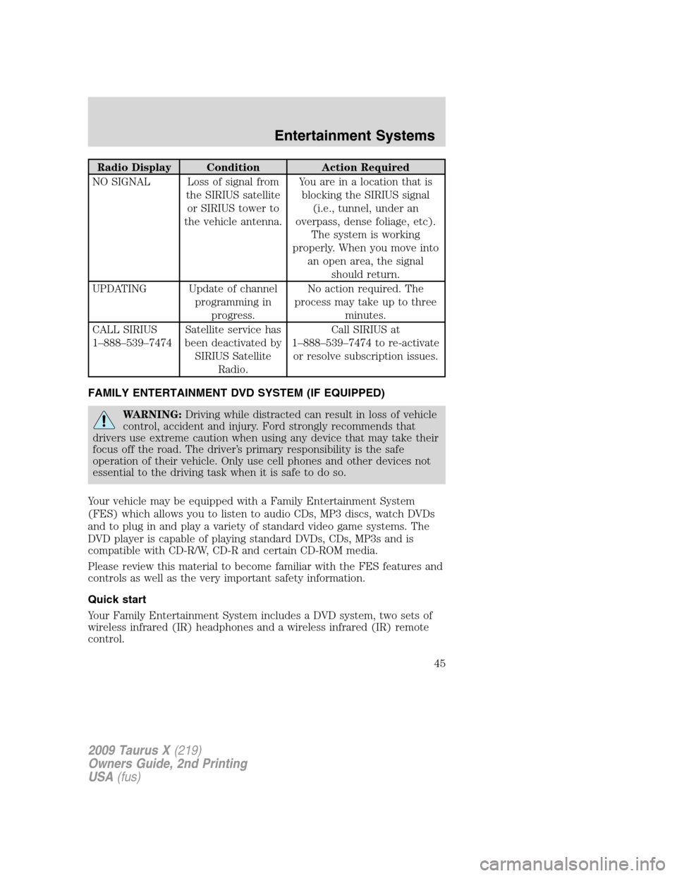 FORD TAURUS X 2009 1.G Service Manual Radio Display Condition Action Required
NO SIGNAL Loss of signal from
the SIRIUS satellite
or SIRIUS tower to
the vehicle antenna.You are in a location that is
blocking the SIRIUS signal
(i.e., tunnel