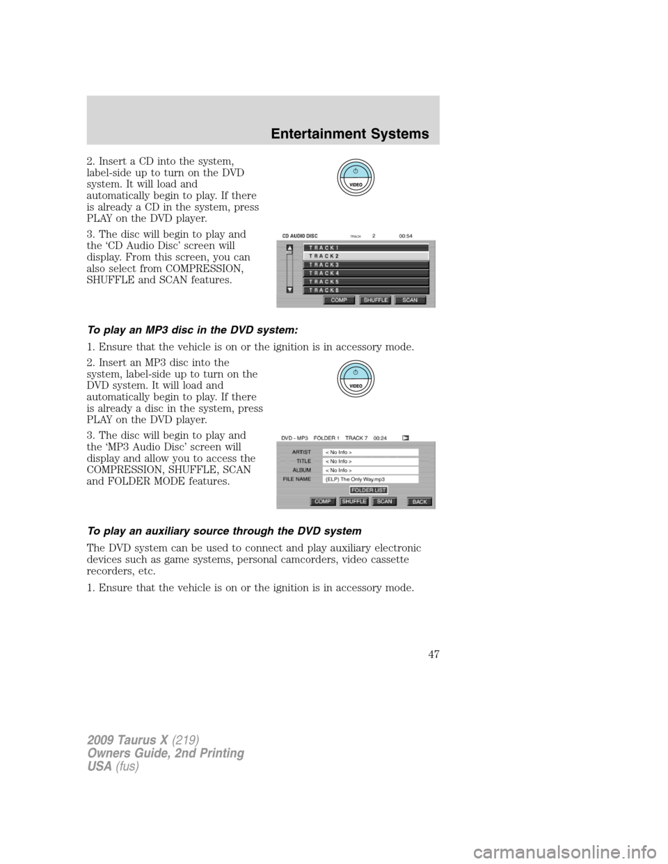 FORD TAURUS X 2009 1.G Service Manual 2. Insert a CD into the system,
label-sideuptoturnontheDVD
system. It will load and
automatically begin to play. If there
is already a CD in the system, press
PLAY on the DVD player.
3. The disc will FORD TAURUS X 2009 1.G Service Manual 2. Insert a CD into the system,
label-sideuptoturnontheDVD
system. It will load and
automatically begin to play. If there
is already a CD in the system, press
PLAY on the DVD player.
3. The disc will