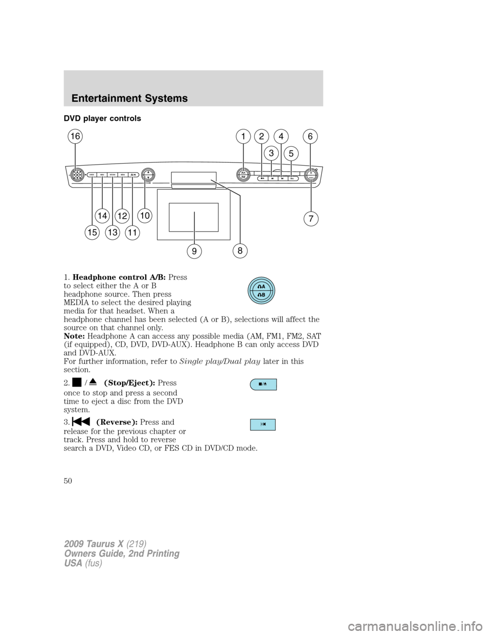 FORD TAURUS X 2009 1.G Service Manual DVD player controls
1.Headphone control A/B:Press
to select either the A or B
headphone source. Then press
MEDIA to select the desired playing
media for that headset. When a
headphone channel has been