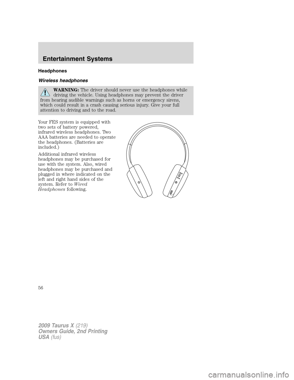 FORD TAURUS X 2009 1.G Workshop Manual Headphones
Wireless headphones
WARNING:The driver should never use the headphones while
driving the vehicle. Using headphones may prevent the driver
from hearing audible warnings such as horns or emer FORD TAURUS X 2009 1.G Workshop Manual Headphones
Wireless headphones
WARNING:The driver should never use the headphones while
driving the vehicle. Using headphones may prevent the driver
from hearing audible warnings such as horns or emer