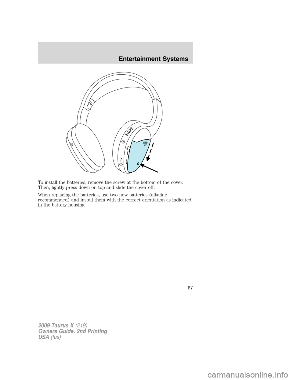 FORD TAURUS X 2009 1.G Owners Manual To install the batteries, remove the screw at the bottom of the cover.
Then, lightly press down on top and slide the cover off.
When replacing the batteries, use two new batteries (alkaline
recommende