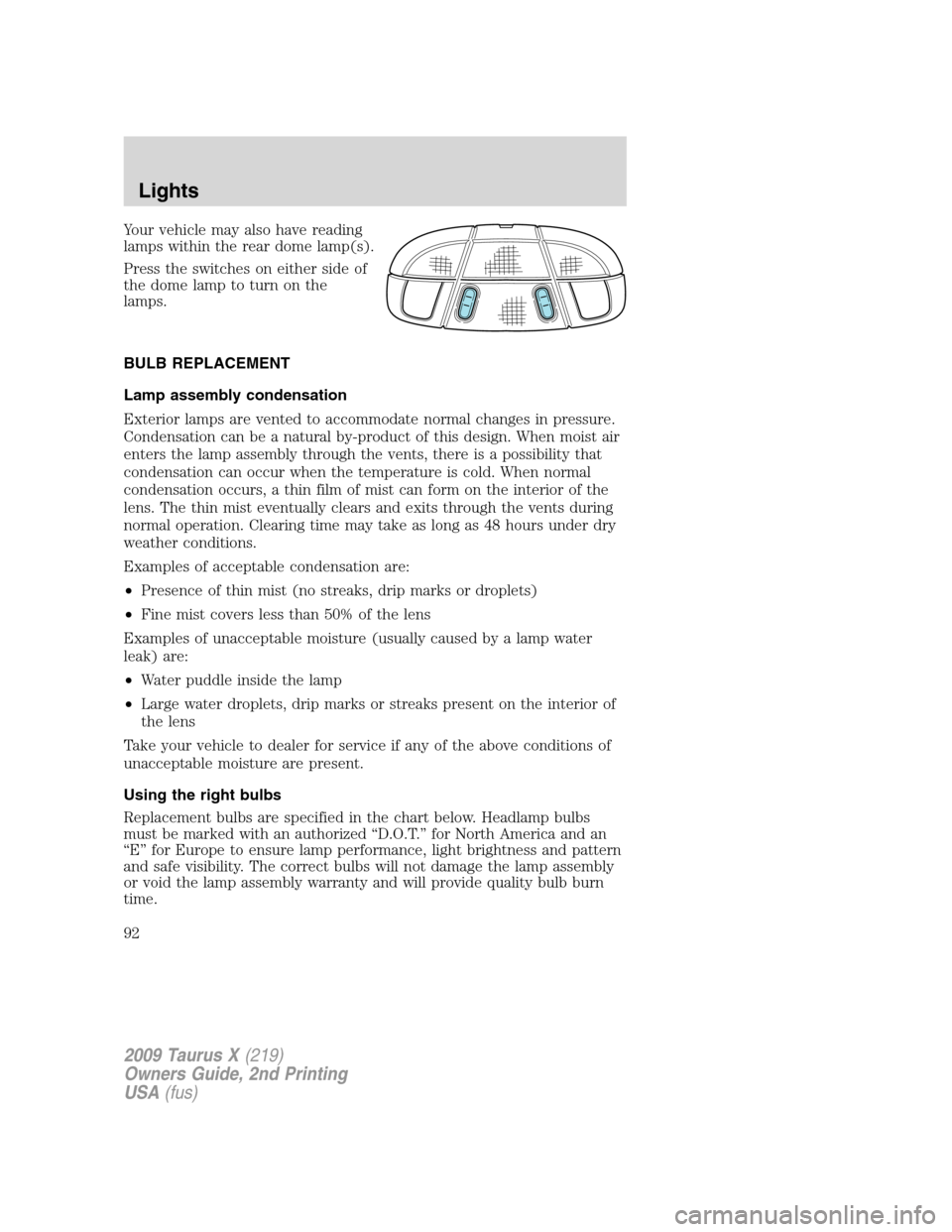 FORD TAURUS X 2009 1.G Owners Manual Your vehicle may also have reading
lamps within the rear dome lamp(s).
Press the switches on either side of
the dome lamp to turn on the
lamps.
BULB REPLACEMENT
Lamp assembly condensation
Exterior lam FORD TAURUS X 2009 1.G Owners Manual Your vehicle may also have reading
lamps within the rear dome lamp(s).
Press the switches on either side of
the dome lamp to turn on the
lamps.
BULB REPLACEMENT
Lamp assembly condensation
Exterior lam