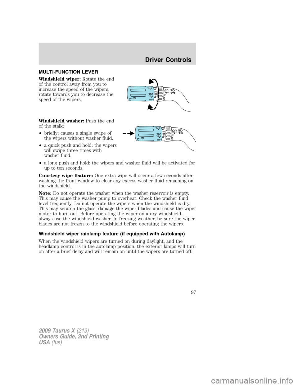 FORD TAURUS X 2009 1.G User Guide MULTI-FUNCTION LEVER
Windshield wiper:Rotate the end
of the control away from you to
increase the speed of the wipers;
rotate towards you to decrease the
speed of the wipers.
Windshield washer:Push th FORD TAURUS X 2009 1.G User Guide MULTI-FUNCTION LEVER
Windshield wiper:Rotate the end
of the control away from you to
increase the speed of the wipers;
rotate towards you to decrease the
speed of the wipers.
Windshield washer:Push th