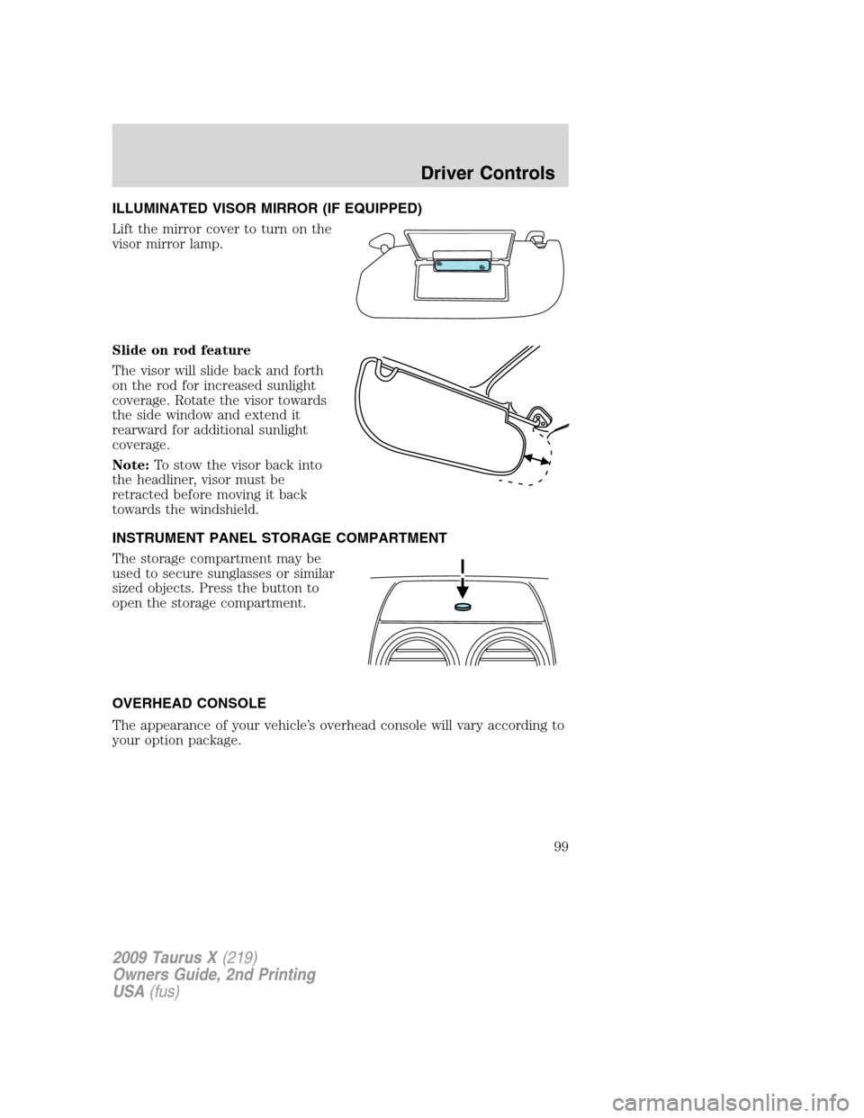 FORD TAURUS X 2009 1.G Owners Manual ILLUMINATED VISOR MIRROR (IF EQUIPPED)
Lift the mirror cover to turn on the
visor mirror lamp.
Slide on rod feature
The visor will slide back and forth
on the rod for increased sunlight
coverage. Rota