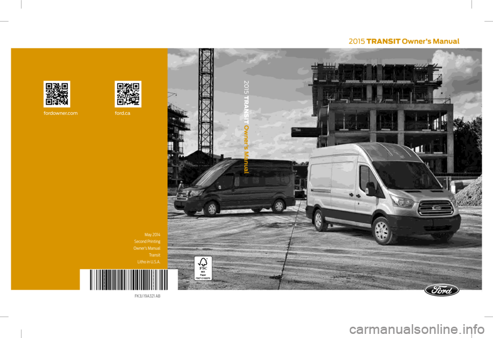 FORD TRANSIT 2015 5.G Owners Manual May 2014
Second Printing
Owner’s Manual Transit
Litho in U.S.A.
fordowner.com ford.ca
2015 TRANSIT Owner’s Manual
2015 TRANSIT Owner’s Manual
FK3J 19A321 AB    