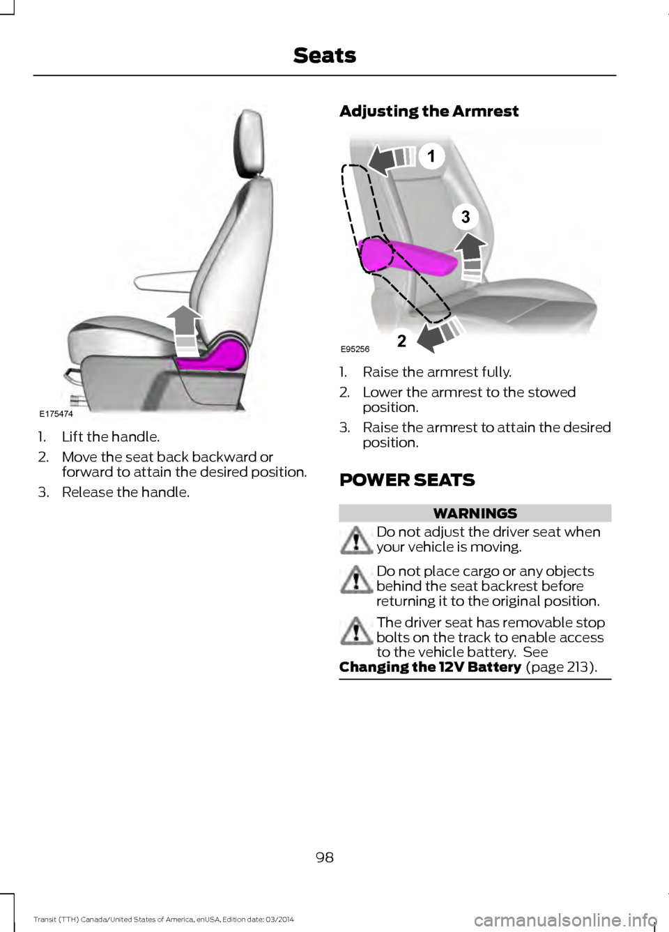FORD TRANSIT 2015 5.G Owners Manual 1. Lift the handle.
2. Move the seat back backward or
forward to attain the desired position.
3. Release the handle. Adjusting the Armrest 1. Raise the armrest fully.
2. Lower the armrest to the stowe FORD TRANSIT 2015 5.G Owners Manual 1. Lift the handle.
2. Move the seat back backward or
forward to attain the desired position.
3. Release the handle. Adjusting the Armrest 1. Raise the armrest fully.
2. Lower the armrest to the stowe