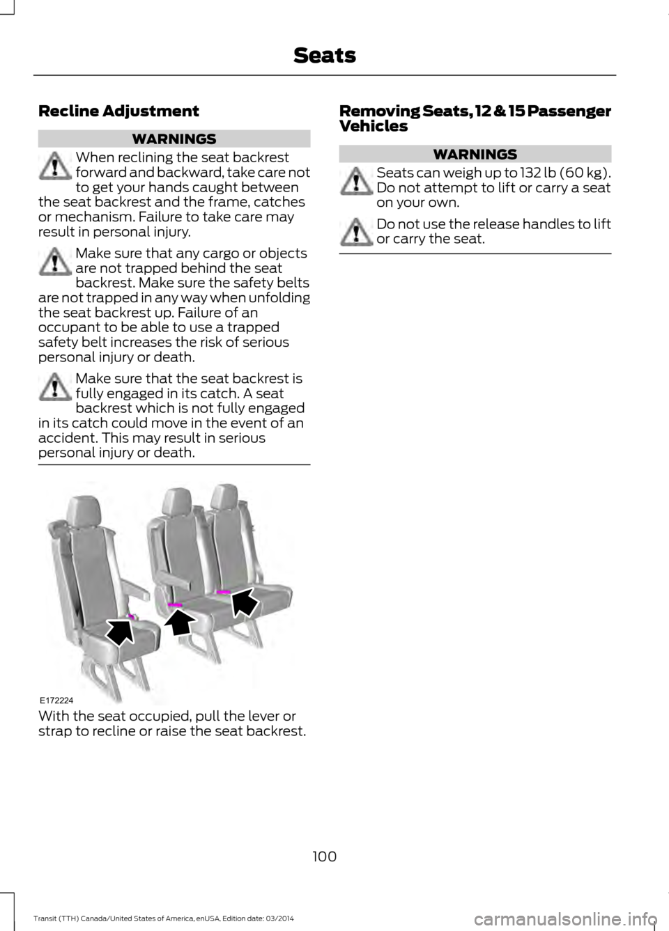 FORD TRANSIT 2015 5.G Owners Manual Recline Adjustment
WARNINGS
When reclining the seat backrest
forward and backward, take care not
to get your hands caught between
the seat backrest and the frame, catches
or mechanism. Failure to take FORD TRANSIT 2015 5.G Owners Manual Recline Adjustment
WARNINGS
When reclining the seat backrest
forward and backward, take care not
to get your hands caught between
the seat backrest and the frame, catches
or mechanism. Failure to take