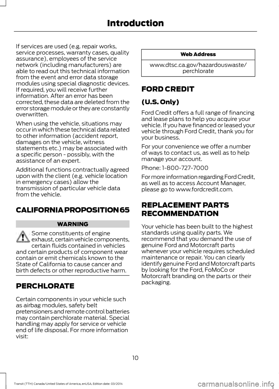 FORD TRANSIT 2015 5.G Owners Manual If services are used (e.g. repair works,
service processes, warranty cases, quality
assurance), employees of the service
network (including manufacturers) are
able to read out this technical informati FORD TRANSIT 2015 5.G Owners Manual If services are used (e.g. repair works,
service processes, warranty cases, quality
assurance), employees of the service
network (including manufacturers) are
able to read out this technical informati