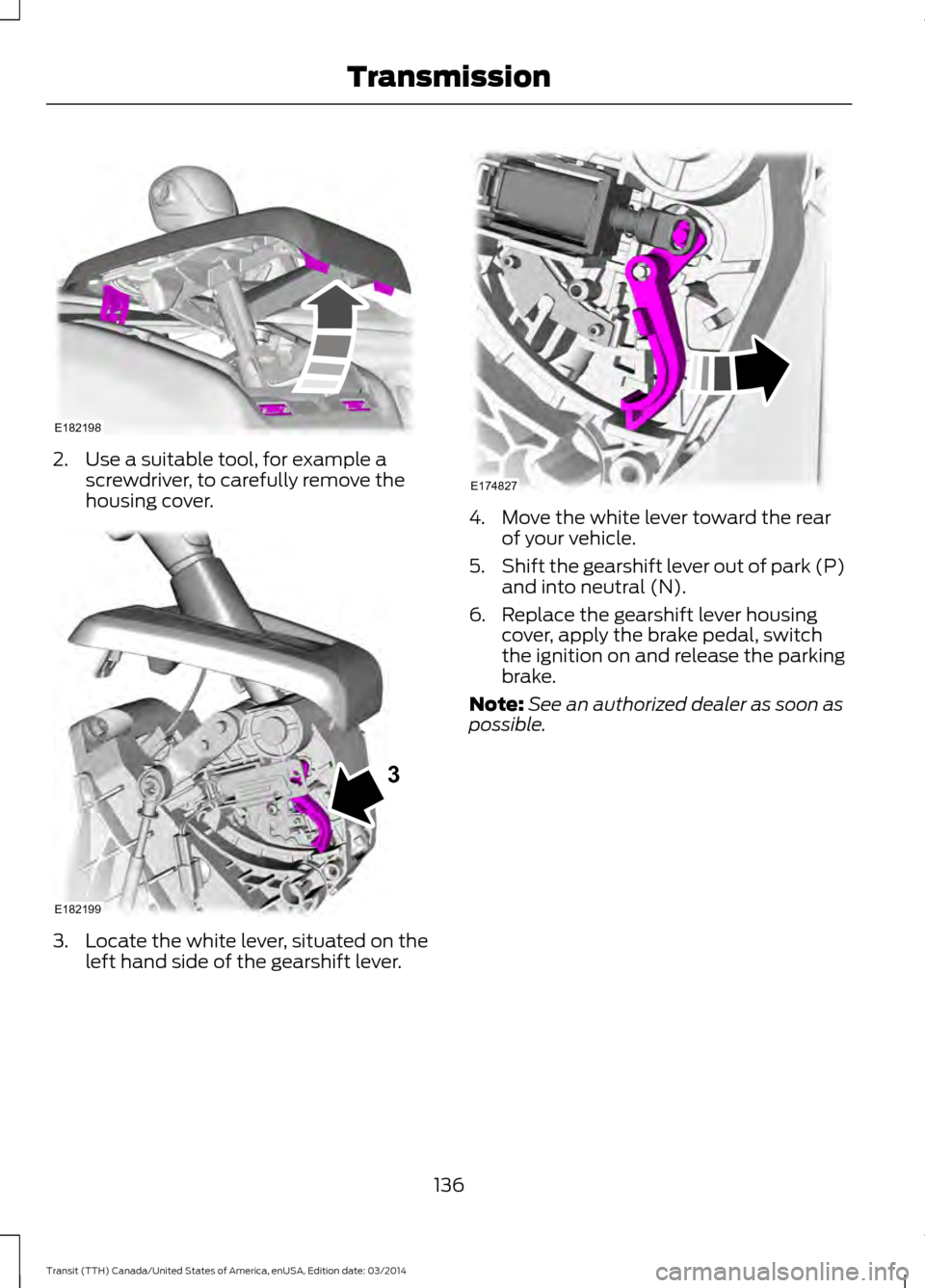 FORD TRANSIT 2015 5.G Owners Manual 2. Use a suitable tool, for example a
screwdriver, to carefully remove the
housing cover. 3. Locate the white lever, situated on the
left hand side of the gearshift lever. 4. Move the white lever towa FORD TRANSIT 2015 5.G Owners Manual 2. Use a suitable tool, for example a
screwdriver, to carefully remove the
housing cover. 3. Locate the white lever, situated on the
left hand side of the gearshift lever. 4. Move the white lever towa