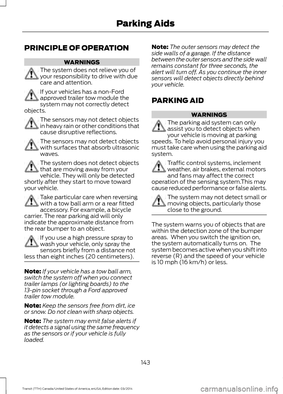 FORD TRANSIT 2015 5.G Owners Manual PRINCIPLE OF OPERATION
WARNINGS
The system does not relieve you of
your responsibility to drive with due
care and attention.
If your vehicles has a non-Ford
approved trailer tow module the
system may FORD TRANSIT 2015 5.G Owners Manual PRINCIPLE OF OPERATION
WARNINGS
The system does not relieve you of
your responsibility to drive with due
care and attention.
If your vehicles has a non-Ford
approved trailer tow module the
system may