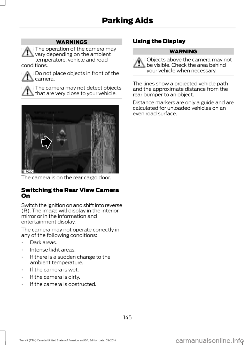 FORD TRANSIT 2015 5.G Owners Manual WARNINGS
The operation of the camera may
vary depending on the ambient
temperature, vehicle and road
conditions. Do not place objects in front of the
camera.
The camera may not detect objects
that are FORD TRANSIT 2015 5.G Owners Manual WARNINGS
The operation of the camera may
vary depending on the ambient
temperature, vehicle and road
conditions. Do not place objects in front of the
camera.
The camera may not detect objects
that are