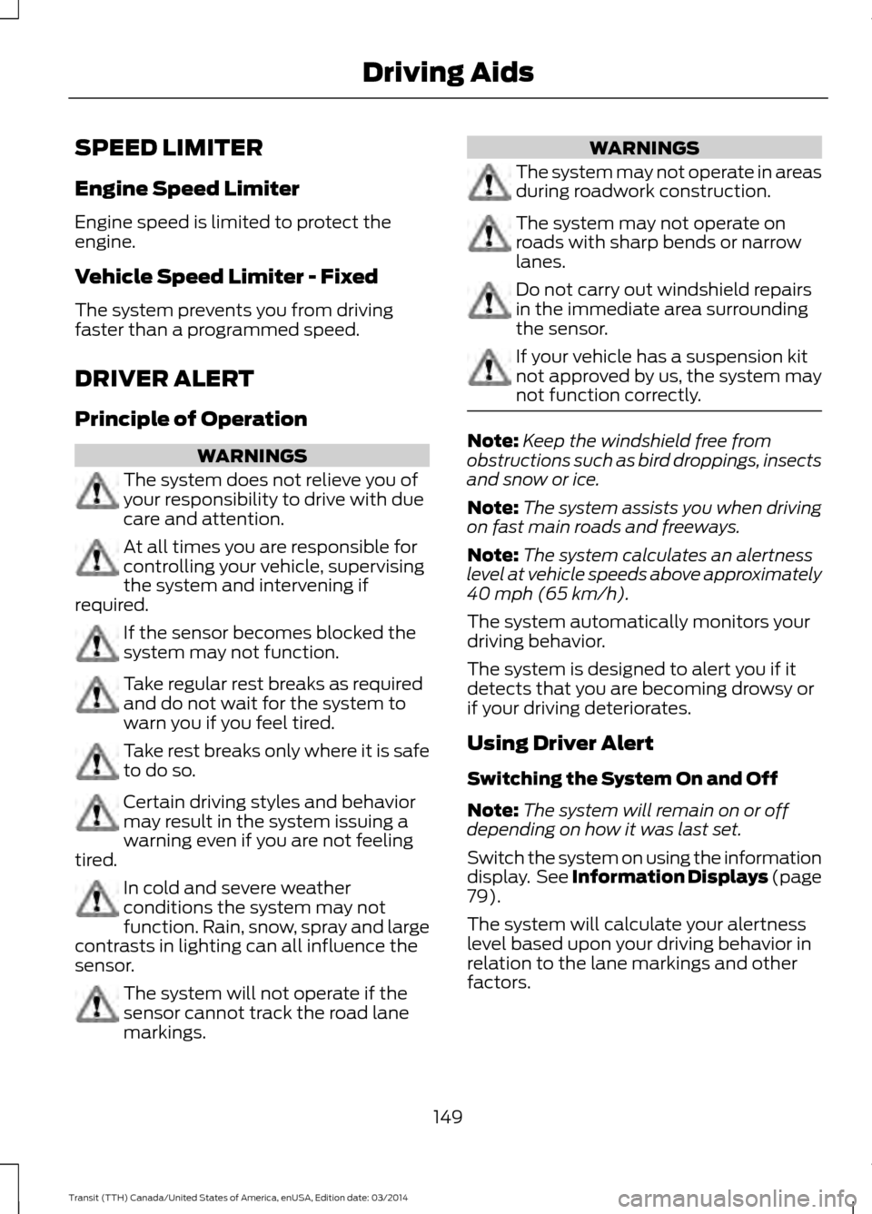 FORD TRANSIT 2015 5.G Owners Manual SPEED LIMITER
Engine Speed Limiter
Engine speed is limited to protect the
engine.
Vehicle Speed Limiter - Fixed
The system prevents you from driving
faster than a programmed speed.
DRIVER ALERT
Princi FORD TRANSIT 2015 5.G Owners Manual SPEED LIMITER
Engine Speed Limiter
Engine speed is limited to protect the
engine.
Vehicle Speed Limiter - Fixed
The system prevents you from driving
faster than a programmed speed.
DRIVER ALERT
Princi