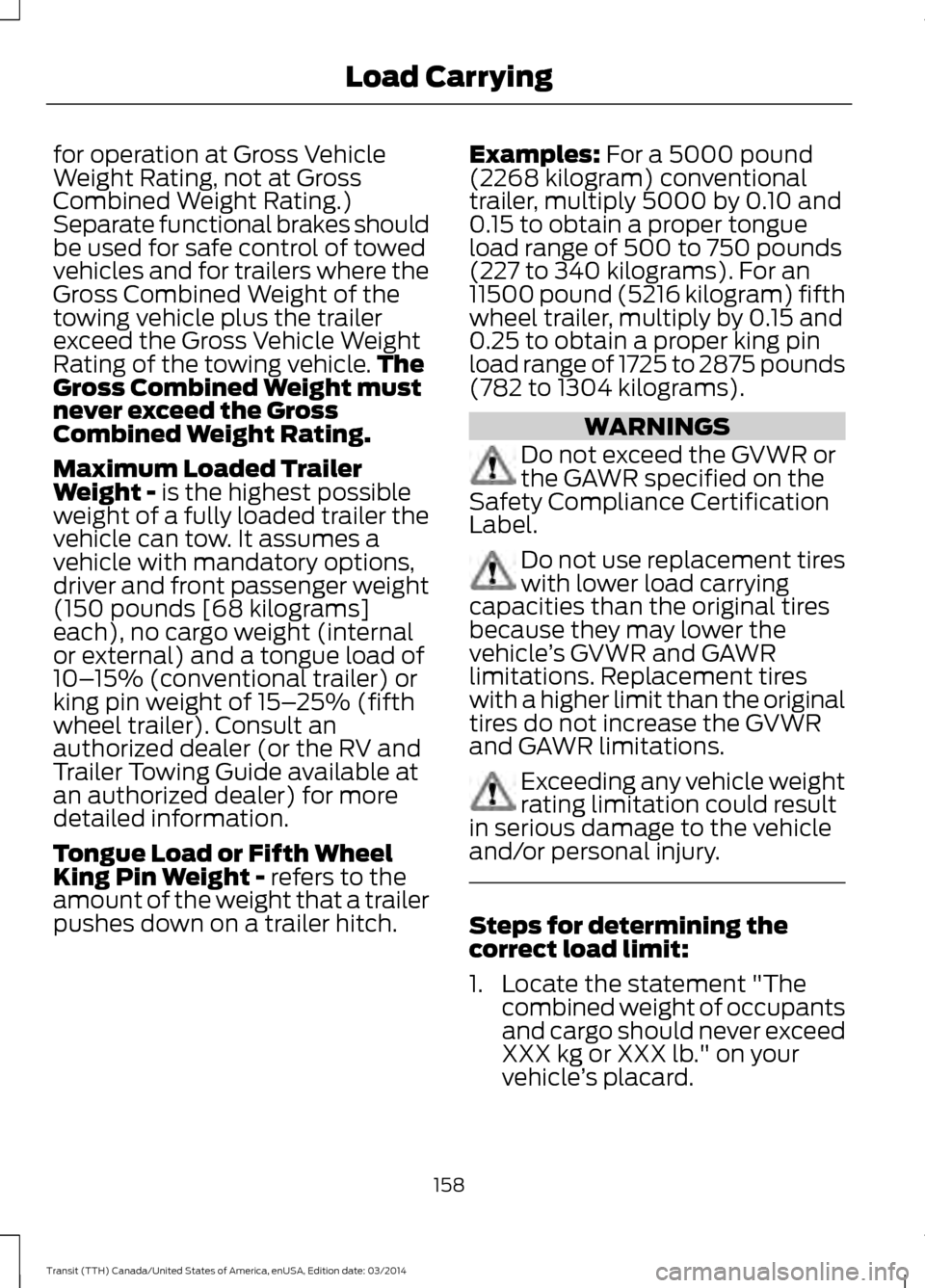 FORD TRANSIT 2015 5.G Owners Manual for operation at Gross Vehicle
Weight Rating, not at Gross
Combined Weight Rating.)
Separate functional brakes should
be used for safe control of towed
vehicles and for trailers where the
Gross Combin FORD TRANSIT 2015 5.G Owners Manual for operation at Gross Vehicle
Weight Rating, not at Gross
Combined Weight Rating.)
Separate functional brakes should
be used for safe control of towed
vehicles and for trailers where the
Gross Combin