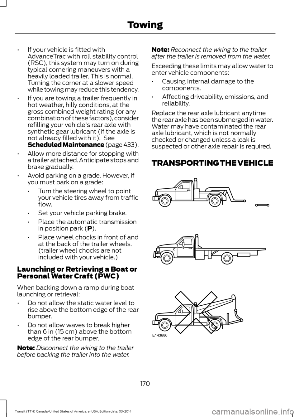 FORD TRANSIT 2015 5.G Owners Manual •
If your vehicle is fitted with
AdvanceTrac with roll stability control
(RSC), this system may turn on during
typical cornering maneuvers with a
heavily loaded trailer. This is normal.
Turning the 