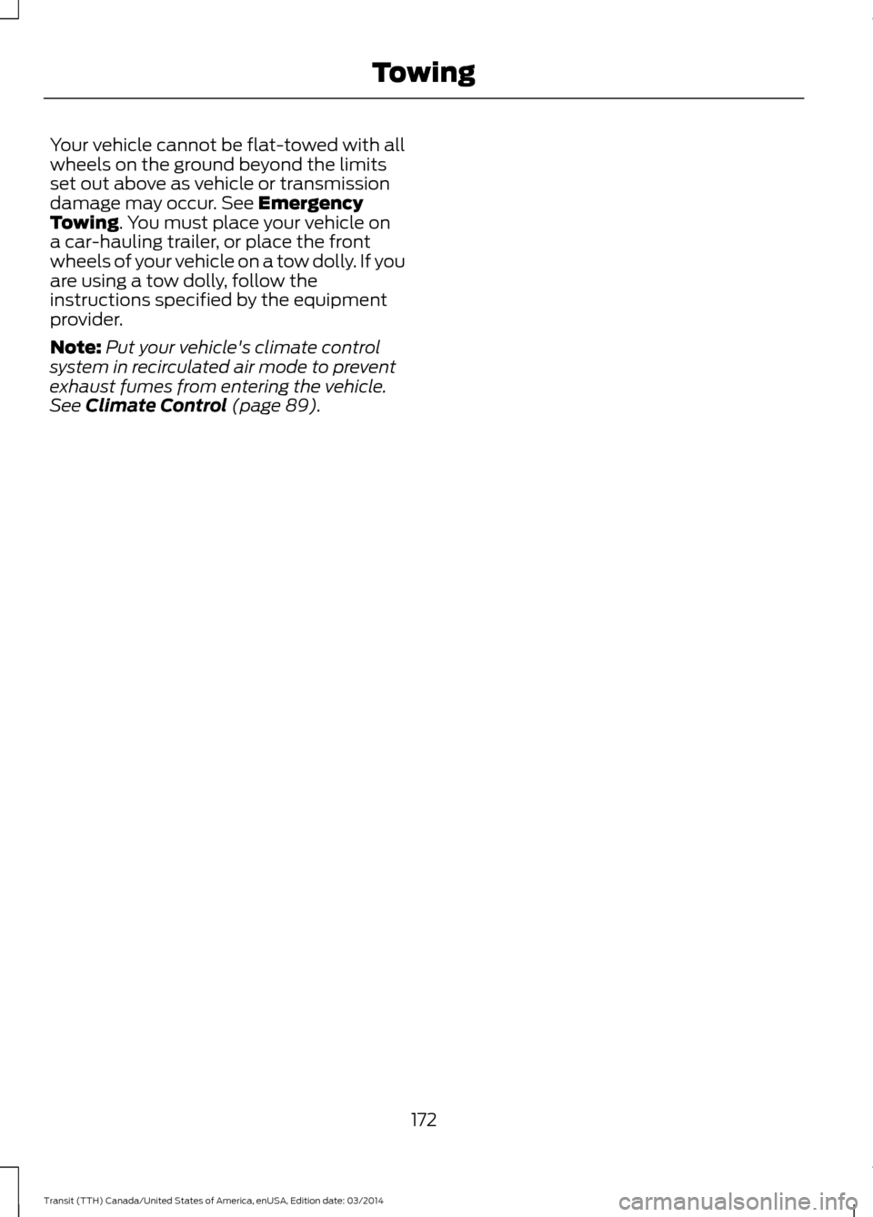 FORD TRANSIT 2015 5.G Owners Manual Your vehicle cannot be flat-towed with all
wheels on the ground beyond the limits
set out above as vehicle or transmission
damage may occur. See Emergency
Towing. You must place your vehicle on
a car- FORD TRANSIT 2015 5.G Owners Manual Your vehicle cannot be flat-towed with all
wheels on the ground beyond the limits
set out above as vehicle or transmission
damage may occur. See Emergency
Towing. You must place your vehicle on
a car-