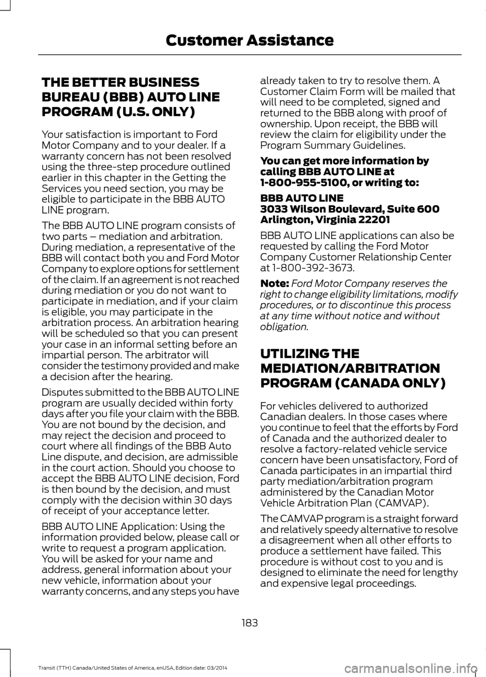 FORD TRANSIT 2015 5.G Owners Manual THE BETTER BUSINESS
BUREAU (BBB) AUTO LINE
PROGRAM (U.S. ONLY)
Your satisfaction is important to Ford
Motor Company and to your dealer. If a
warranty concern has not been resolved
using the three-step FORD TRANSIT 2015 5.G Owners Manual THE BETTER BUSINESS
BUREAU (BBB) AUTO LINE
PROGRAM (U.S. ONLY)
Your satisfaction is important to Ford
Motor Company and to your dealer. If a
warranty concern has not been resolved
using the three-step