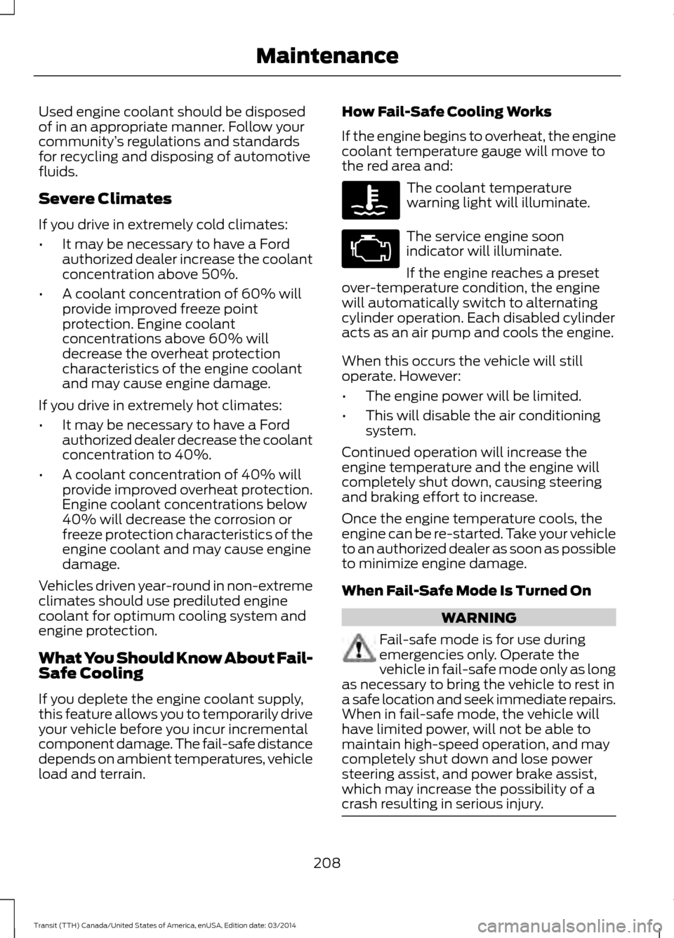 FORD TRANSIT 2015 5.G Owners Manual Used engine coolant should be disposed
of in an appropriate manner. Follow your
community
’s regulations and standards
for recycling and disposing of automotive
fluids.
Severe Climates
If you drive FORD TRANSIT 2015 5.G Owners Manual Used engine coolant should be disposed
of in an appropriate manner. Follow your
community
’s regulations and standards
for recycling and disposing of automotive
fluids.
Severe Climates
If you drive
