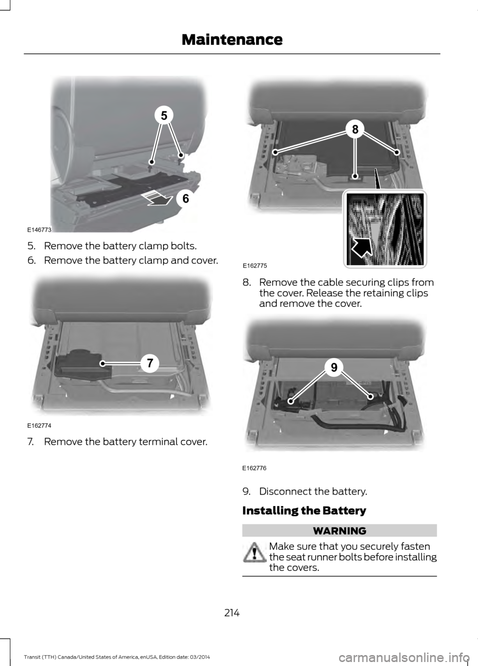 FORD TRANSIT 2015 5.G Owners Manual 5. Remove the battery clamp bolts.
6. Remove the battery clamp and cover.
7. Remove the battery terminal cover. 8. Remove the cable securing clips from
the cover. Release the retaining clips
and remov FORD TRANSIT 2015 5.G Owners Manual 5. Remove the battery clamp bolts.
6. Remove the battery clamp and cover.
7. Remove the battery terminal cover. 8. Remove the cable securing clips from
the cover. Release the retaining clips
and remov