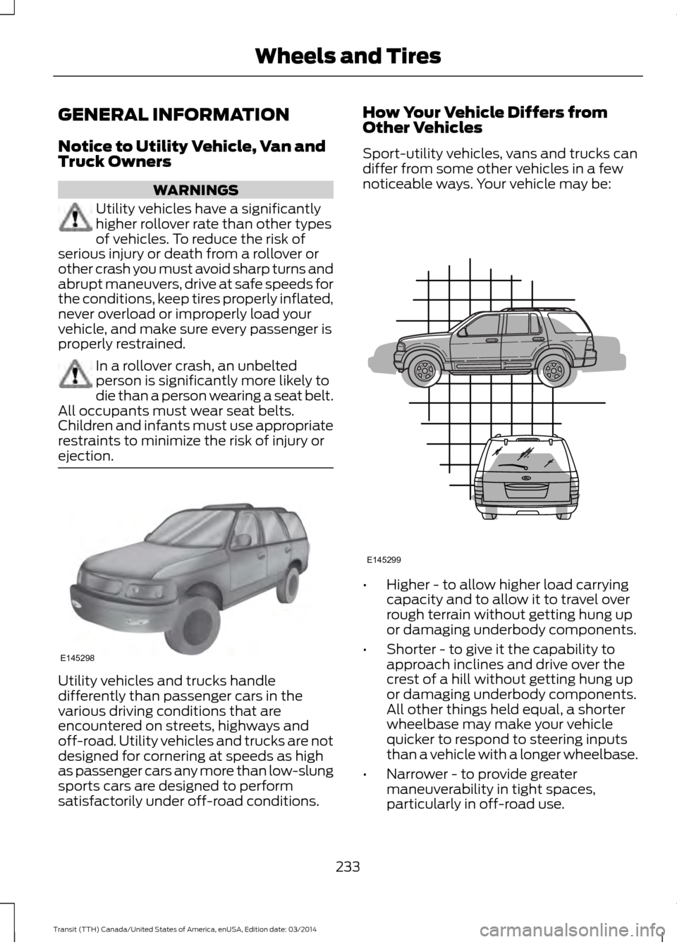 FORD TRANSIT 2015 5.G Owners Manual GENERAL INFORMATION
Notice to Utility Vehicle, Van and
Truck Owners
WARNINGS
Utility vehicles have a significantly
higher rollover rate than other types
of vehicles. To reduce the risk of
serious inju