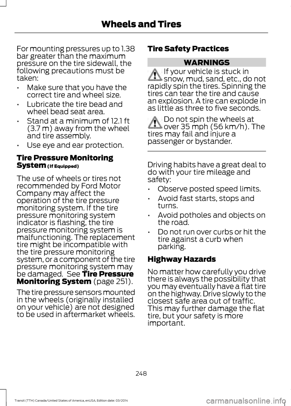 FORD TRANSIT 2015 5.G Owners Manual For mounting pressures up to 1.38
bar greater than the maximum
pressure on the tire sidewall, the
following precautions must be
taken:
•
Make sure that you have the
correct tire and wheel size.
• 
