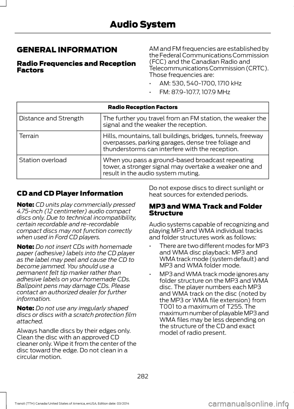 FORD TRANSIT 2015 5.G Owners Manual GENERAL INFORMATION
Radio Frequencies and Reception
Factors
AM and FM frequencies are established by
the Federal Communications Commission
(FCC) and the Canadian Radio and
Telecommunications Commissio FORD TRANSIT 2015 5.G Owners Manual GENERAL INFORMATION
Radio Frequencies and Reception
Factors
AM and FM frequencies are established by
the Federal Communications Commission
(FCC) and the Canadian Radio and
Telecommunications Commissio