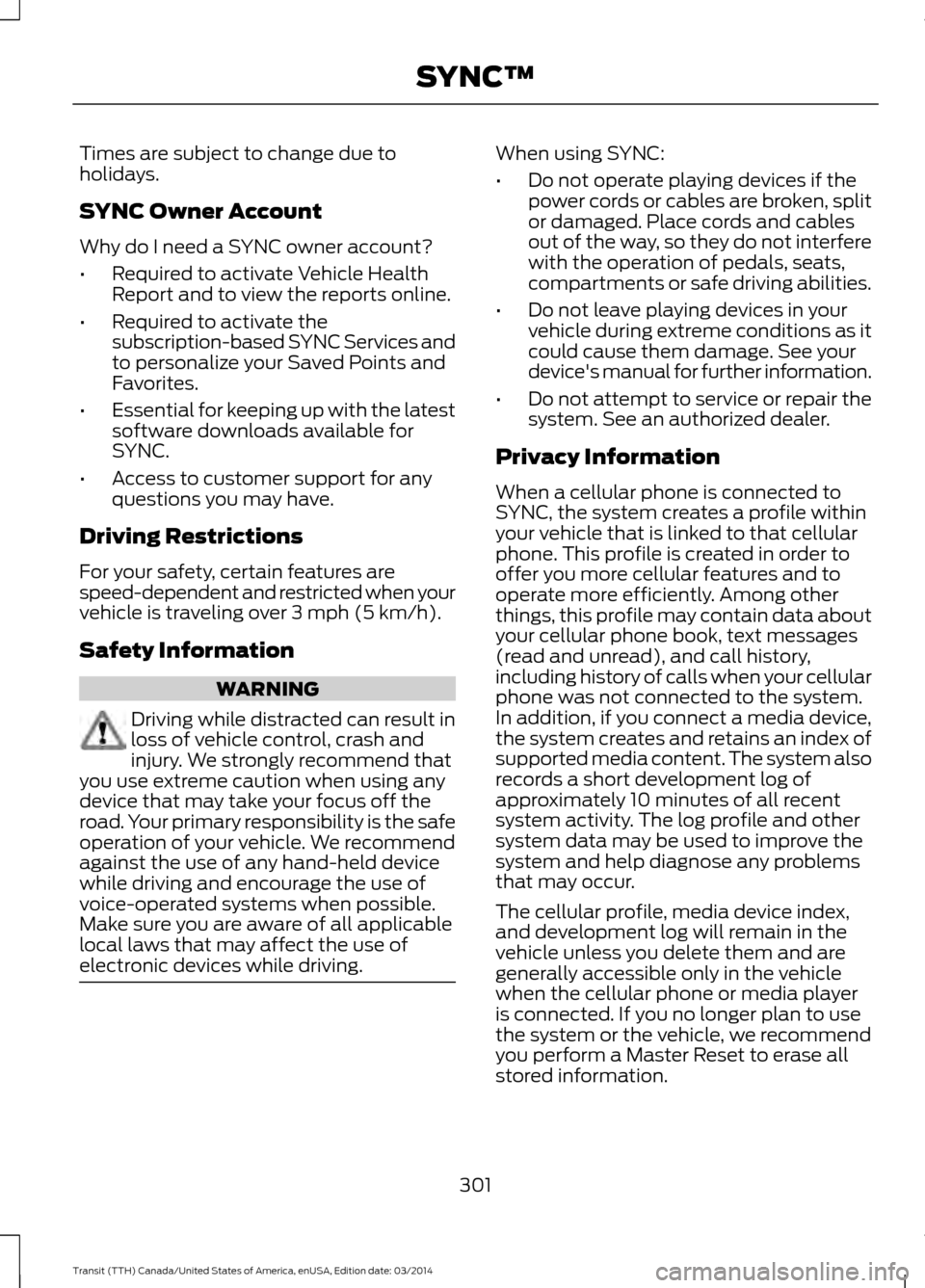 FORD TRANSIT 2015 5.G Owners Manual Times are subject to change due to
holidays.
SYNC Owner Account
Why do I need a SYNC owner account?
•
Required to activate Vehicle Health
Report and to view the reports online.
• Required to activ FORD TRANSIT 2015 5.G Owners Manual Times are subject to change due to
holidays.
SYNC Owner Account
Why do I need a SYNC owner account?
•
Required to activate Vehicle Health
Report and to view the reports online.
• Required to activ