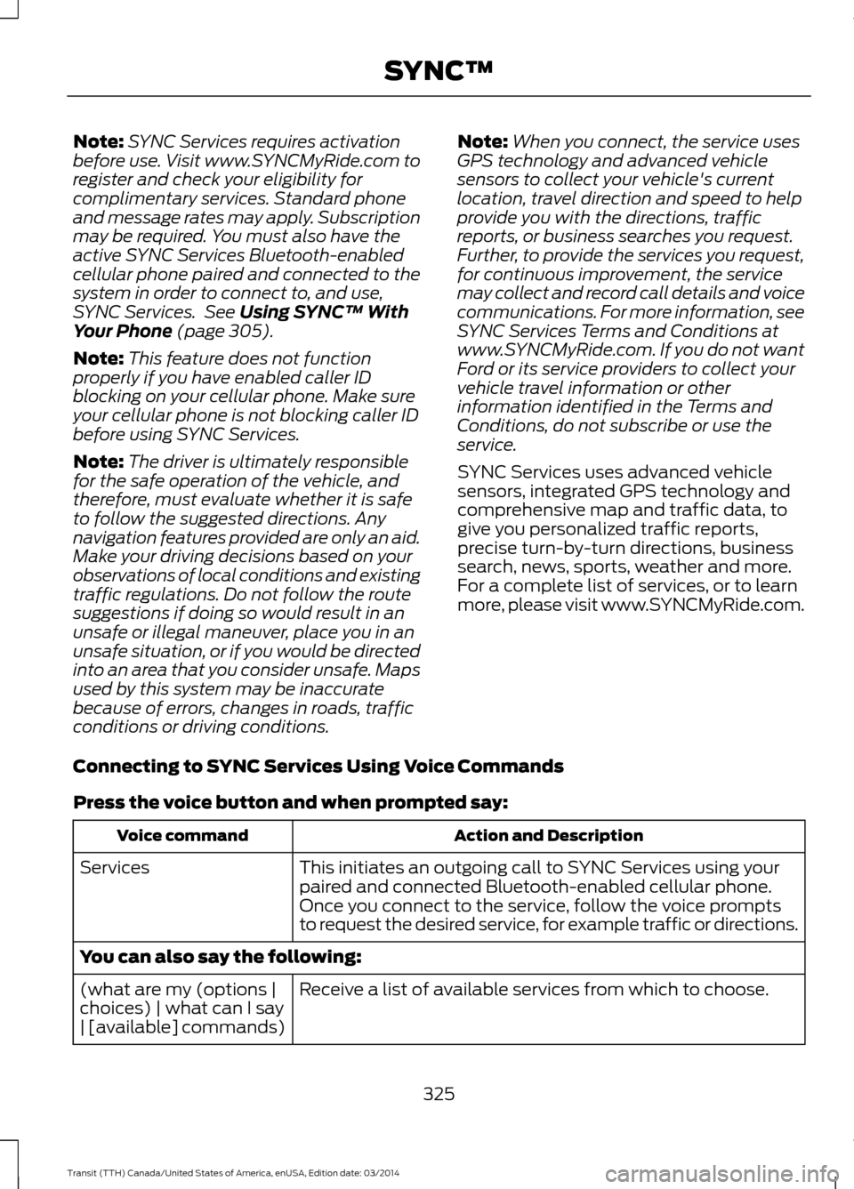 FORD TRANSIT 2015 5.G Owners Manual Note:
SYNC Services requires activation
before use. Visit www.SYNCMyRide.com to
register and check your eligibility for
complimentary services. Standard phone
and message rates may apply. Subscription FORD TRANSIT 2015 5.G Owners Manual Note:
SYNC Services requires activation
before use. Visit www.SYNCMyRide.com to
register and check your eligibility for
complimentary services. Standard phone
and message rates may apply. Subscription