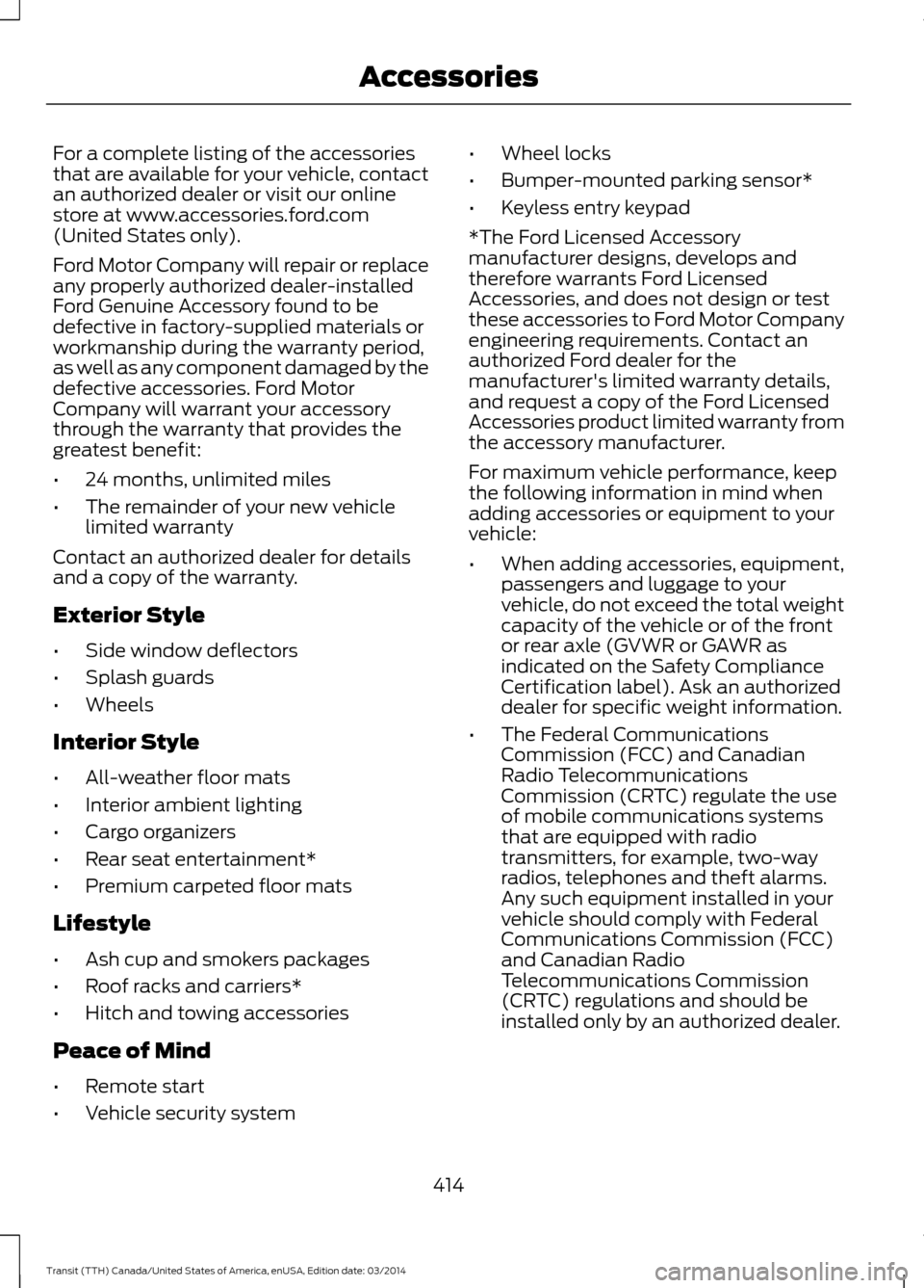 FORD TRANSIT 2015 5.G Owners Manual For a complete listing of the accessories
that are available for your vehicle, contact
an authorized dealer or visit our online
store at www.accessories.ford.com
(United States only).
Ford Motor Compa