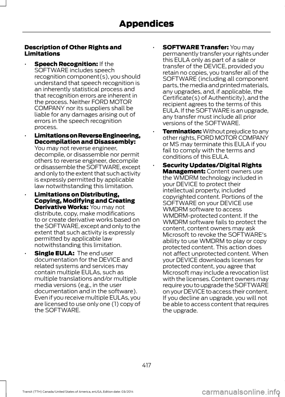 FORD TRANSIT 2015 5.G Owners Manual Description of Other Rights and
Limitations
•
Speech Recognition: If the
SOFTWARE includes speech
recognition component(s), you should
understand that speech recognition is
an inherently statistical FORD TRANSIT 2015 5.G Owners Manual Description of Other Rights and
Limitations
•
Speech Recognition: If the
SOFTWARE includes speech
recognition component(s), you should
understand that speech recognition is
an inherently statistical