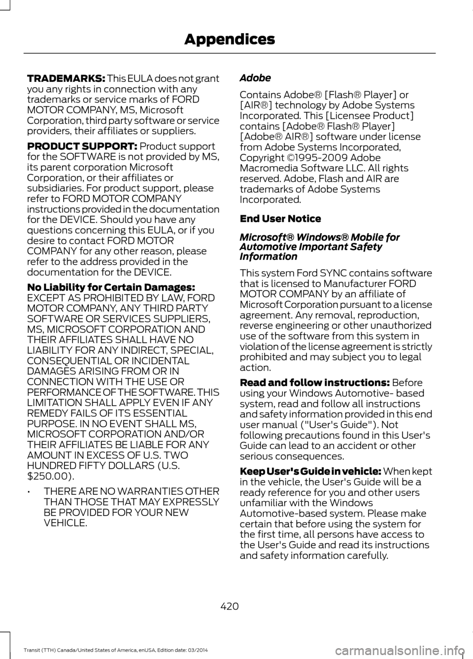 FORD TRANSIT 2015 5.G Owners Manual TRADEMARKS: This EULA does not grant
you any rights in connection with any
trademarks or service marks of FORD
MOTOR COMPANY, MS, Microsoft
Corporation, third party software or service
providers, thei FORD TRANSIT 2015 5.G Owners Manual TRADEMARKS: This EULA does not grant
you any rights in connection with any
trademarks or service marks of FORD
MOTOR COMPANY, MS, Microsoft
Corporation, third party software or service
providers, thei