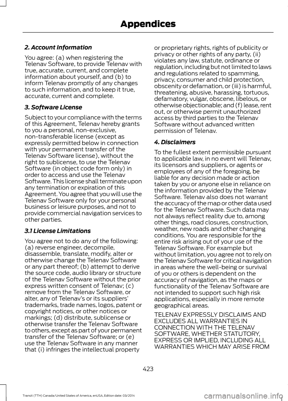 FORD TRANSIT 2015 5.G User Guide 2. Account Information
You agree: (a) when registering the
Telenav Software, to provide Telenav with
true, accurate, current, and complete
information about yourself, and (b) to
inform Telenav promptl FORD TRANSIT 2015 5.G User Guide 2. Account Information
You agree: (a) when registering the
Telenav Software, to provide Telenav with
true, accurate, current, and complete
information about yourself, and (b) to
inform Telenav promptl