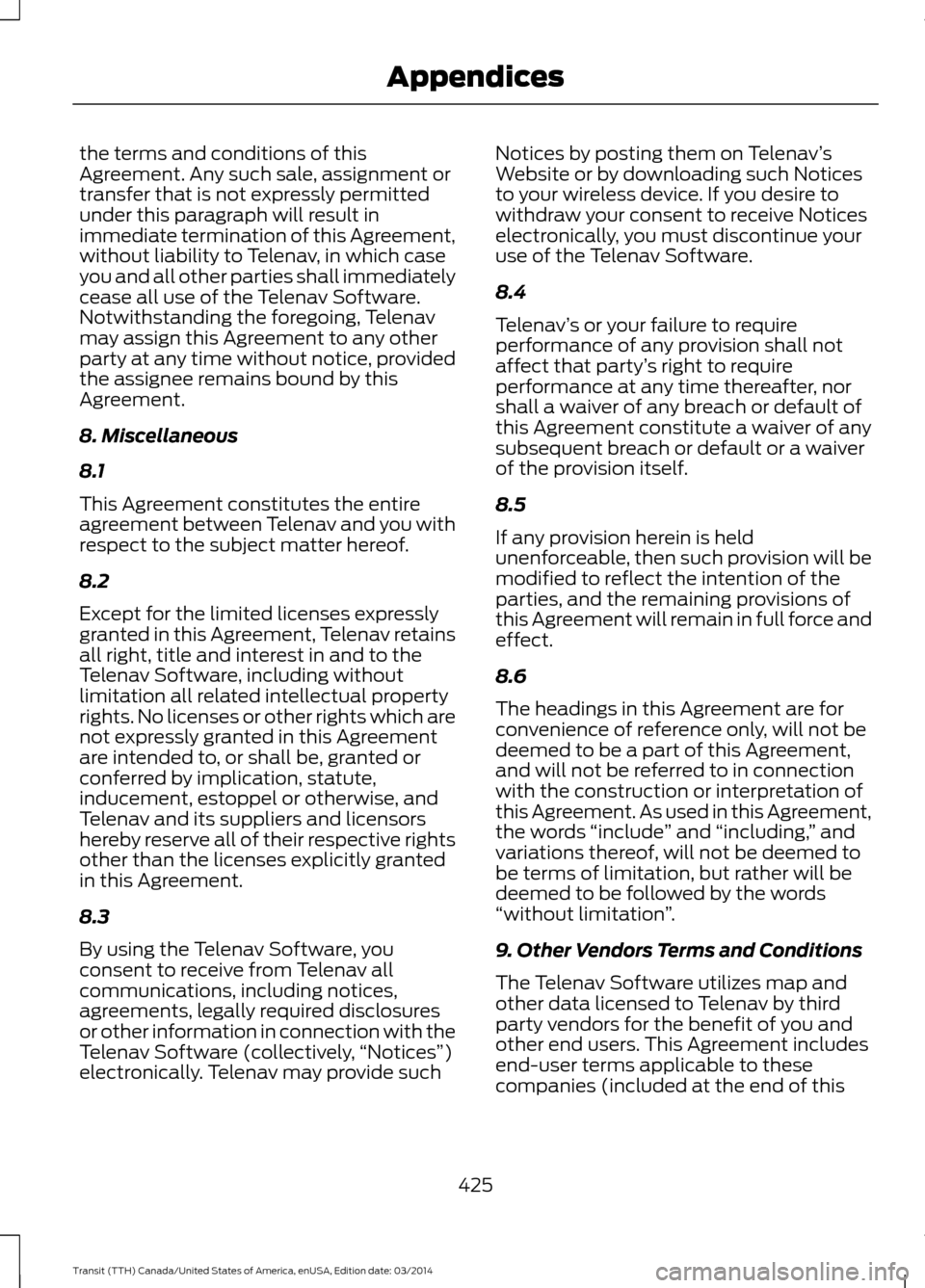 FORD TRANSIT 2015 5.G Owners Manual the terms and conditions of this
Agreement. Any such sale, assignment or
transfer that is not expressly permitted
under this paragraph will result in
immediate termination of this Agreement,
without l FORD TRANSIT 2015 5.G Owners Manual the terms and conditions of this
Agreement. Any such sale, assignment or
transfer that is not expressly permitted
under this paragraph will result in
immediate termination of this Agreement,
without l
