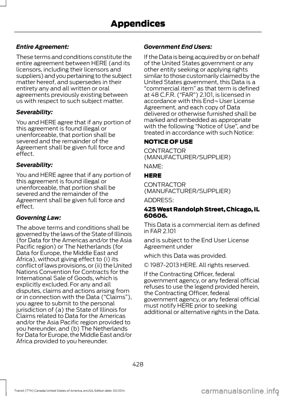 FORD TRANSIT 2015 5.G Owners Manual Entire Agreement:
These terms and conditions constitute the
entire agreement between HERE (and its
licensors, including their licensors and
suppliers) and you pertaining to the subject
matter hereof, FORD TRANSIT 2015 5.G Owners Manual Entire Agreement:
These terms and conditions constitute the
entire agreement between HERE (and its
licensors, including their licensors and
suppliers) and you pertaining to the subject
matter hereof,