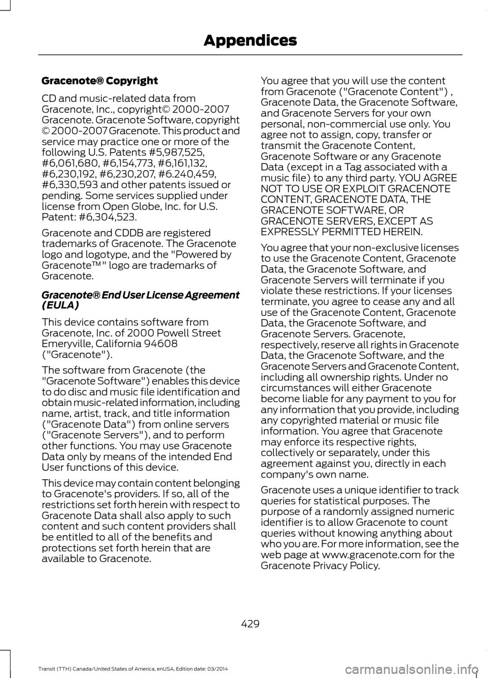 FORD TRANSIT 2015 5.G Owners Manual Gracenote® Copyright
CD and music-related data from
Gracenote, Inc., copyright© 2000-2007
Gracenote. Gracenote Software, copyright
© 2000-2007 Gracenote. This product and
service may practice one o FORD TRANSIT 2015 5.G Owners Manual Gracenote® Copyright
CD and music-related data from
Gracenote, Inc., copyright© 2000-2007
Gracenote. Gracenote Software, copyright
© 2000-2007 Gracenote. This product and
service may practice one o