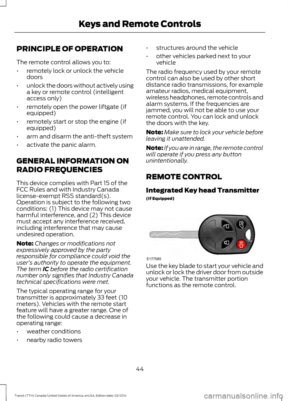FORD TRANSIT 2015 5.G Service Manual PRINCIPLE OF OPERATION
The remote control allows you to:
•
remotely lock or unlock the vehicle
doors
• unlock the doors without actively using
a key or remote control (intelligent
access only)
• FORD TRANSIT 2015 5.G Service Manual PRINCIPLE OF OPERATION
The remote control allows you to:
•
remotely lock or unlock the vehicle
doors
• unlock the doors without actively using
a key or remote control (intelligent
access only)
•