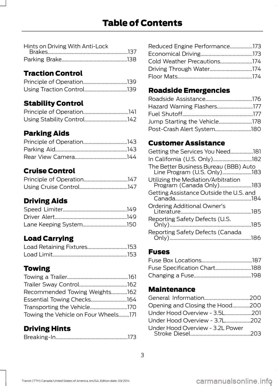 FORD TRANSIT 2015 5.G Owners Manual Hints on Driving With Anti-Lock
Brakes............................................................137
Parking Brake.................................................138
Traction Control
Principle of Op