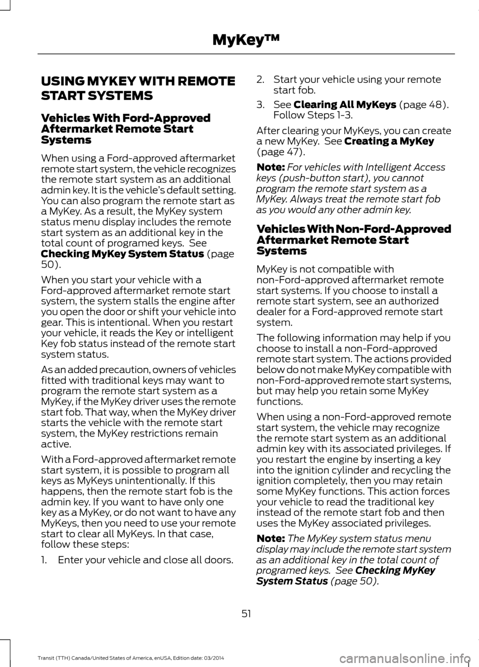 FORD TRANSIT 2015 5.G Workshop Manual USING MYKEY WITH REMOTE
START SYSTEMS
Vehicles With Ford-Approved
Aftermarket Remote Start
Systems
When using a Ford-approved aftermarket
remote start system, the vehicle recognizes
the remote start s FORD TRANSIT 2015 5.G Workshop Manual USING MYKEY WITH REMOTE
START SYSTEMS
Vehicles With Ford-Approved
Aftermarket Remote Start
Systems
When using a Ford-approved aftermarket
remote start system, the vehicle recognizes
the remote start s