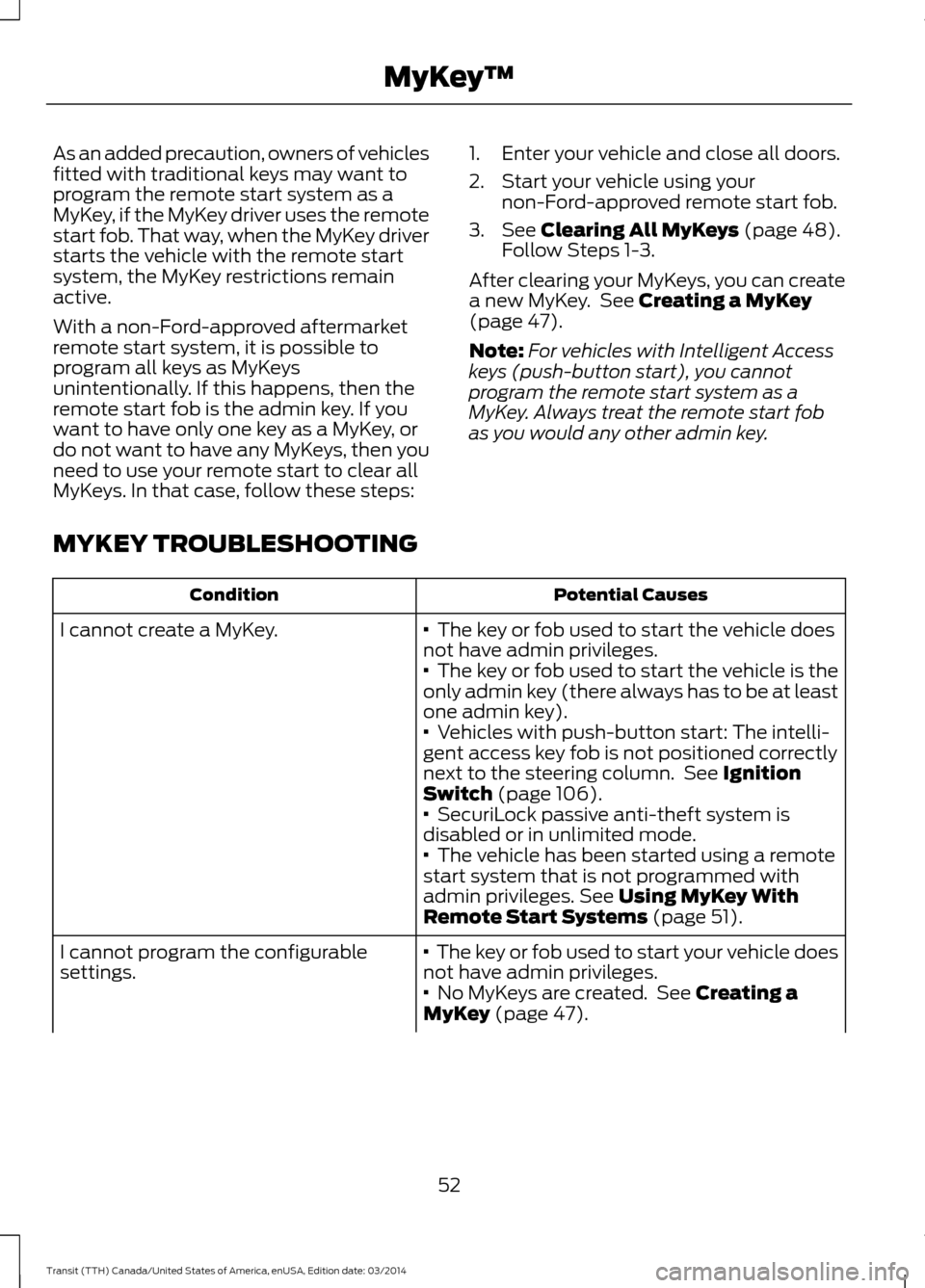 FORD TRANSIT 2015 5.G Workshop Manual As an added precaution, owners of vehicles
fitted with traditional keys may want to
program the remote start system as a
MyKey, if the MyKey driver uses the remote
start fob. That way, when the MyKey FORD TRANSIT 2015 5.G Workshop Manual As an added precaution, owners of vehicles
fitted with traditional keys may want to
program the remote start system as a
MyKey, if the MyKey driver uses the remote
start fob. That way, when the MyKey