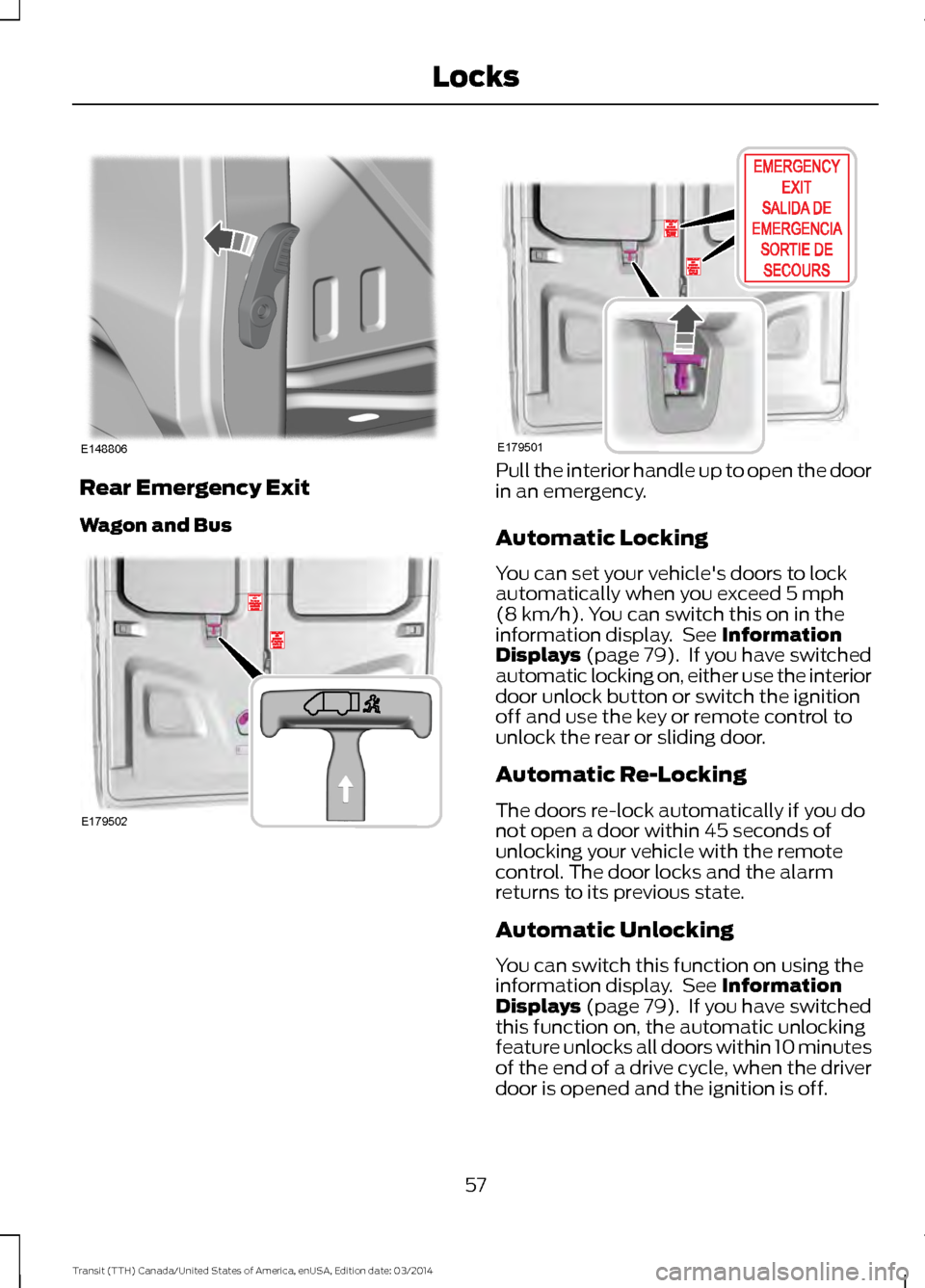 FORD TRANSIT 2015 5.G Owners Manual Rear Emergency Exit
Wagon and Bus Pull the interior handle up to open the door
in an emergency.
Automatic Locking
You can set your vehicles doors to lock
automatically when you exceed 5 mph
(8 km/h).