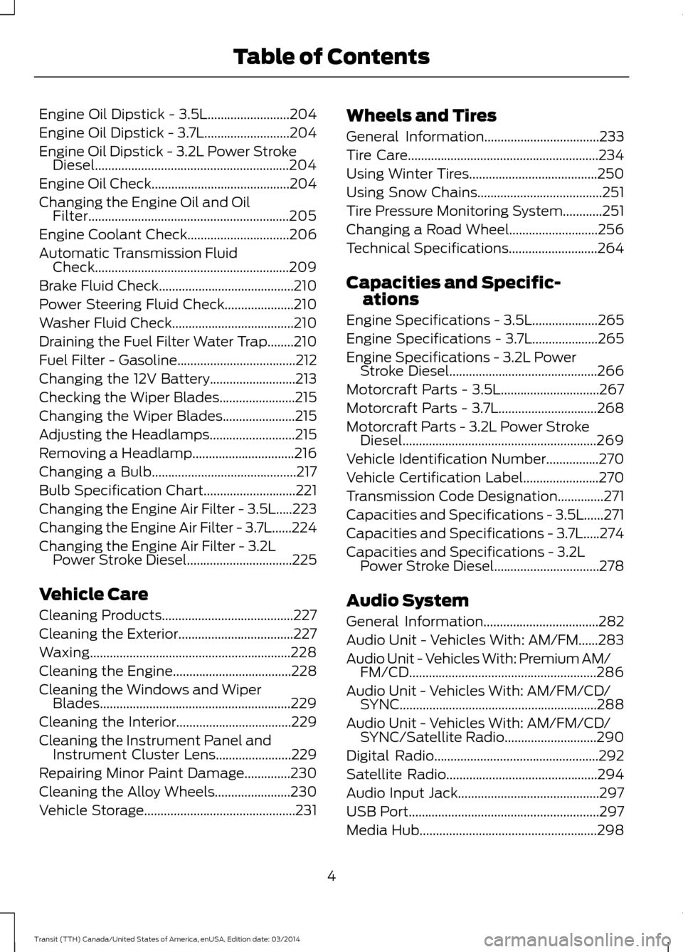 FORD TRANSIT 2015 5.G Owners Manual Engine Oil Dipstick - 3.5L.........................204
Engine Oil Dipstick - 3.7L..........................204
Engine Oil Dipstick - 3.2L Power Stroke
Diesel...........................................