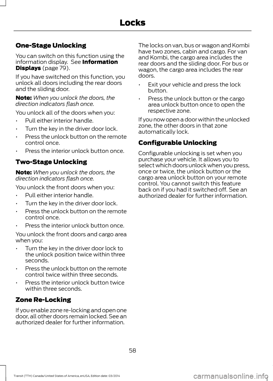 FORD TRANSIT 2015 5.G Repair Manual One-Stage Unlocking
You can switch on this function using the
information display. See Information
Displays (page 79).
If you have switched on this function, you
unlock all doors including the rear d FORD TRANSIT 2015 5.G Repair Manual One-Stage Unlocking
You can switch on this function using the
information display. See Information
Displays (page 79).
If you have switched on this function, you
unlock all doors including the rear d