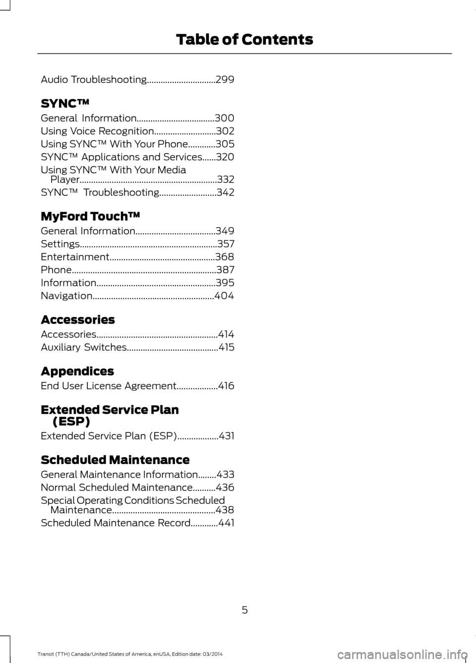 FORD TRANSIT 2015 5.G Owners Manual Audio Troubleshooting..............................299
SYNC™
G
eneral Information..................................
300
Using Voice Recognition
...........................302
Using SYNC™ With Your