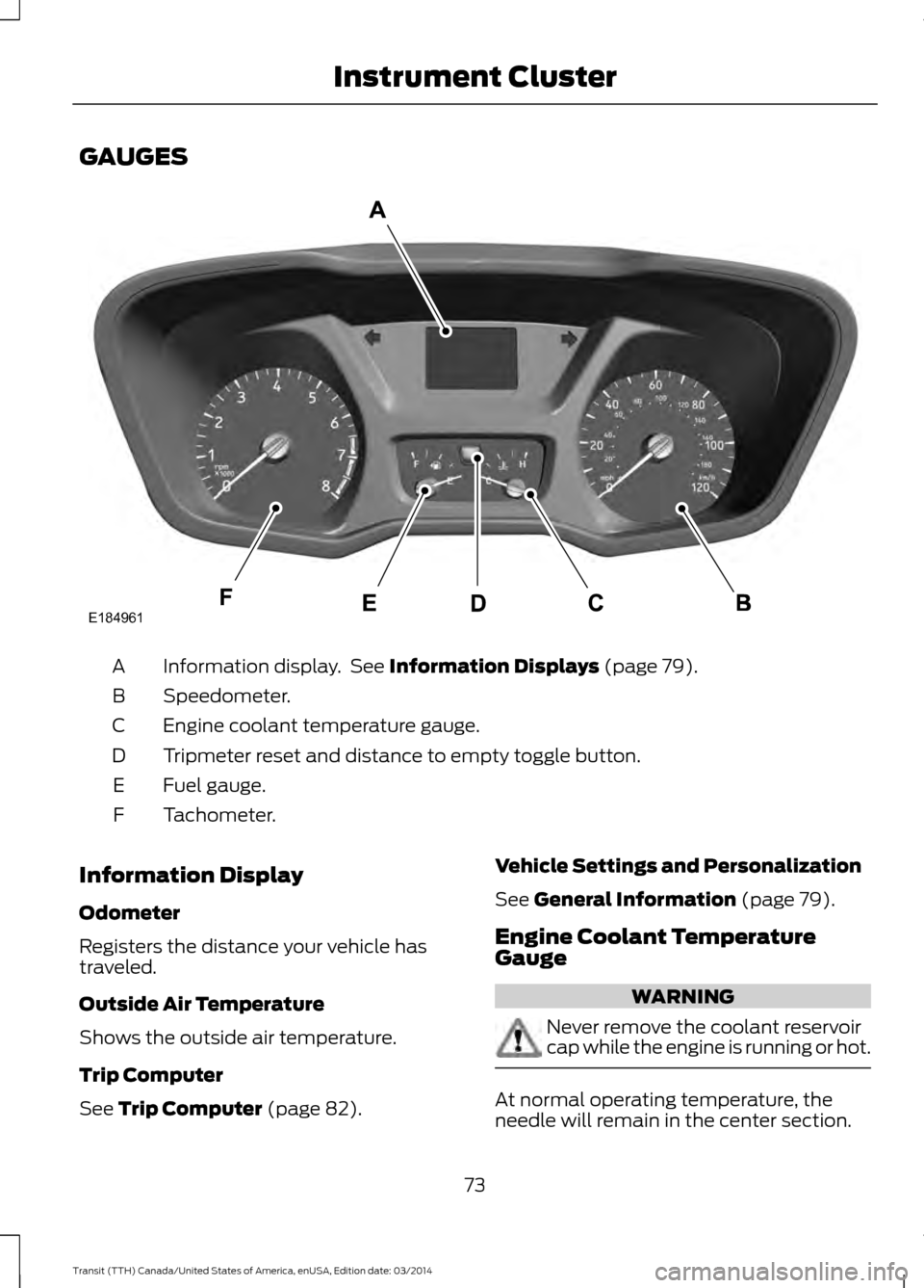 FORD TRANSIT 2015 5.G Manual PDF GAUGES
Information display.  See Information Displays (page 79).
A
Speedometer.
B
Engine coolant temperature gauge.
C
Tripmeter reset and distance to empty toggle button.
D
Fuel gauge.
E
Tachometer.
F