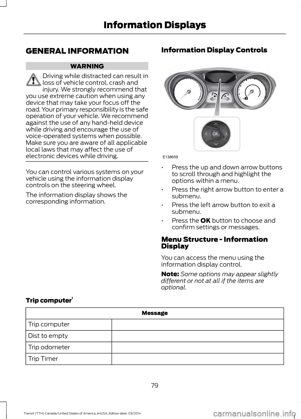 FORD TRANSIT 2015 5.G Manual Online GENERAL INFORMATION
WARNING
Driving while distracted can result in
loss of vehicle control, crash and
injury. We strongly recommend that
you use extreme caution when using any
device that may take you