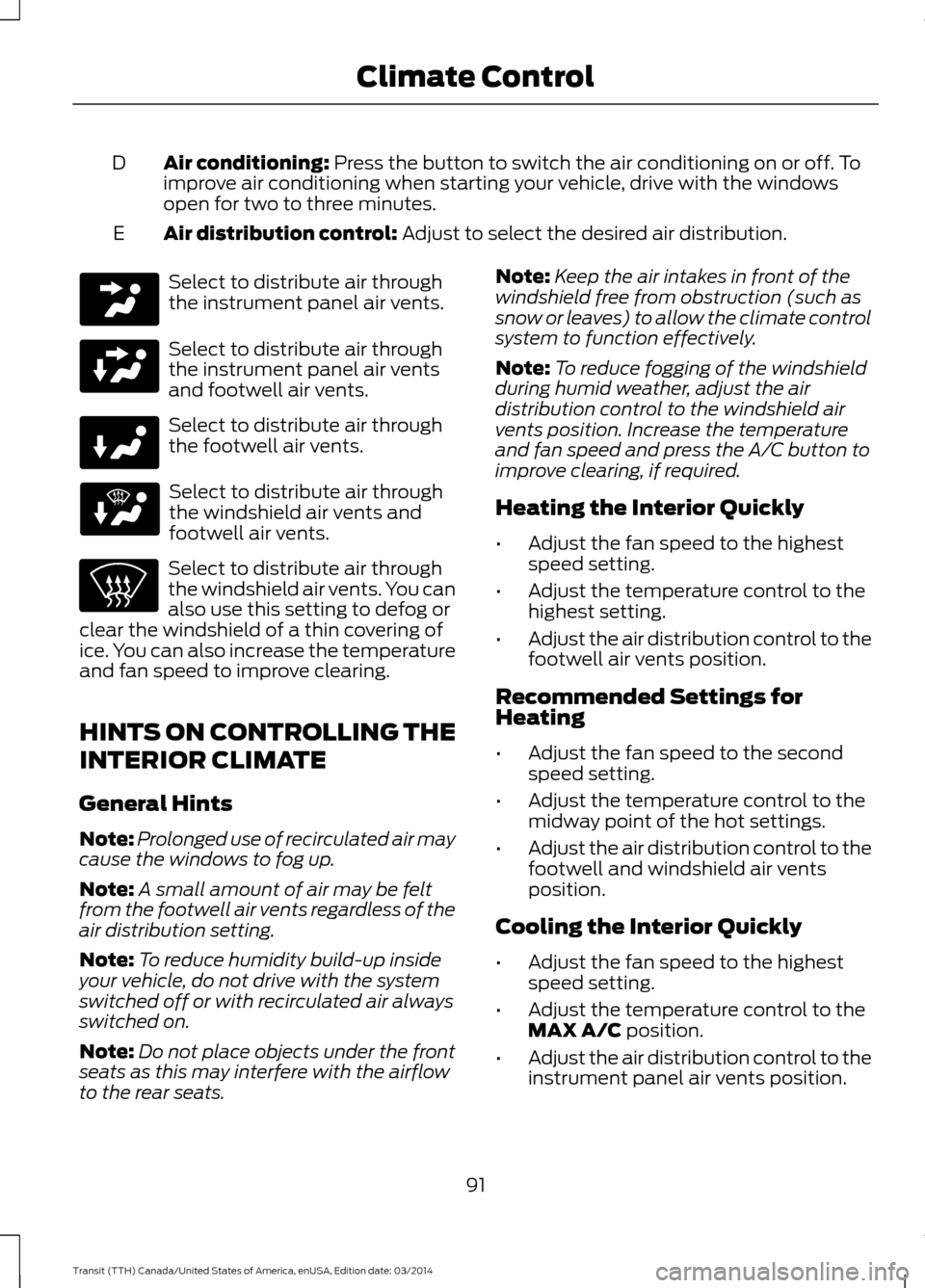 FORD TRANSIT 2015 5.G Owners Manual Air conditioning: Press the button to switch the air conditioning on or off. To
improve air conditioning when starting your vehicle, drive with the windows
open for two to three minutes.
D
Air distrib FORD TRANSIT 2015 5.G Owners Manual Air conditioning: Press the button to switch the air conditioning on or off. To
improve air conditioning when starting your vehicle, drive with the windows
open for two to three minutes.
D
Air distrib